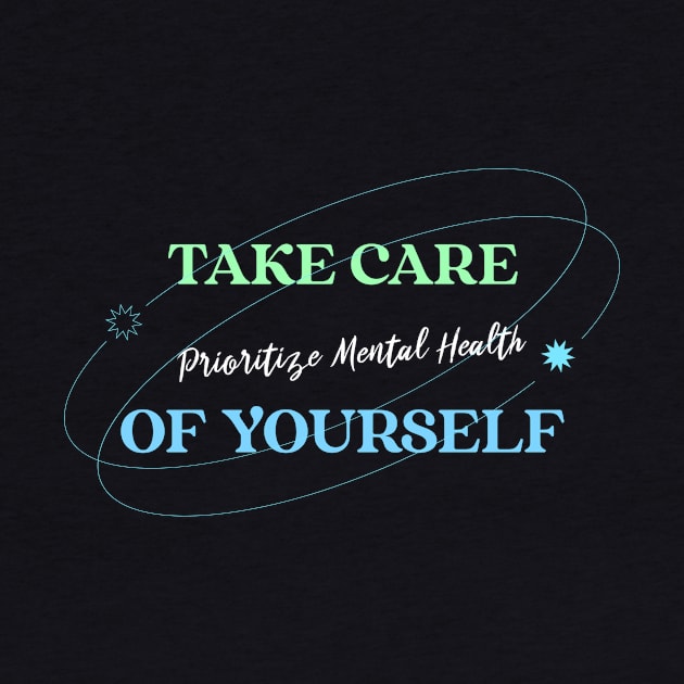 Take Care of Yourself Prioritize Mental Health Wellness, Self Care and Mindfulness by MustHaveThis